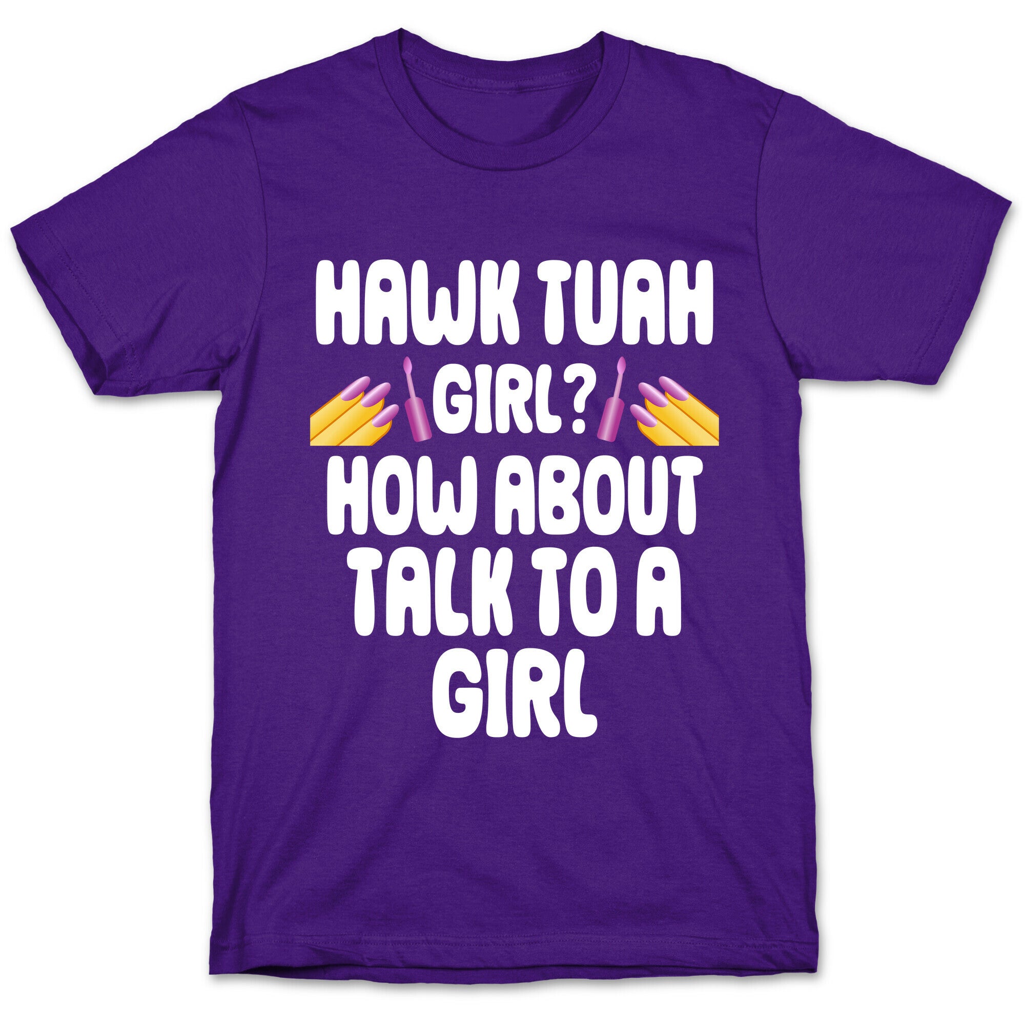 Hawk Tuah Girl? How About Talk To A Girl T-Shirt